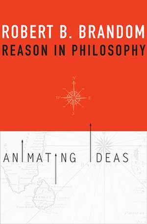 Reason in Philosophy – Animating Ideas de Robert B. Brandom