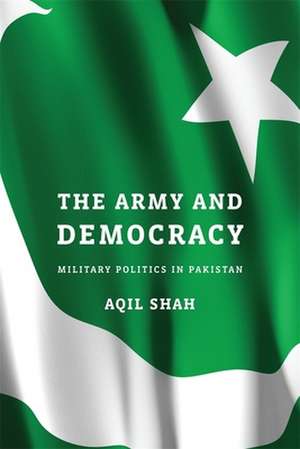 The Army and Democracy – Military Politics in Pakistan de Aqil Shah