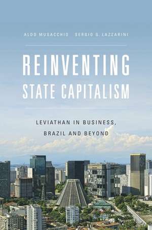 Reinventing State Capitalism – Leviathan in Business, Brazil and Beyond de Aldo Musacchio