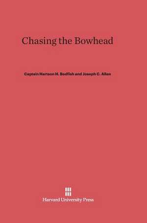 Chasing the Bowhead de Captain Hartson H. Bodfish