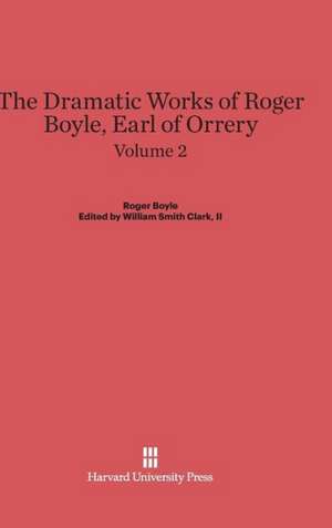 Boyle, Roger; Clark, II, William Smith: The Dramatic Works of Roger Boyle, Earl of Orrery. Volume 2 de Roger Boyle