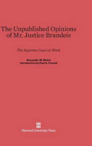 The Unpublished Opinions of Mr. Justice Brandeis de Alexander M. Bickel