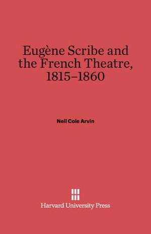 Eugene Scribe and the French Theatre, 1815-1860: The German Policy of Revolutionary France. Volume 2 de Neil Cole Arvin