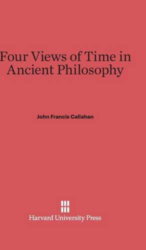 Four Views of Time in Ancient Philosophy de John Francis Callahan