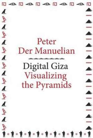 Digital Giza – Visualizing the Pyramids de Peter Der Manuelian