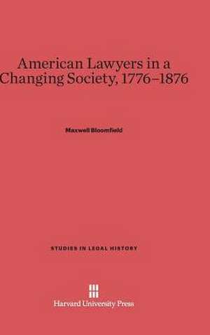 American Lawyers in a Changing Society, 1776-1876 de Maxwell Bloomfield