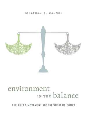 Environment in the Balance – The Green Movement and the Supreme Court de Jonathan Z. Cannon