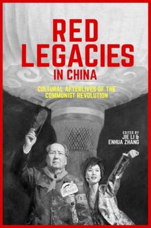 Red Legacies in China – Cultural Afterlives of the Communist Revolution de Jie Li