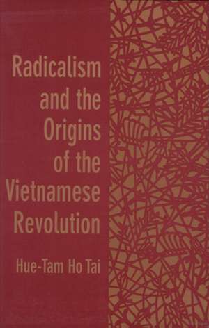 Radicalism & the Origins of the Vietnamese Revolution de Hue–tam Ho Tai