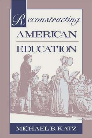 Reconstructing American Eductation de Mb Katz