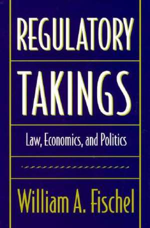 Regulatory Takings – Law, Economics & Politics de William A. Fischel