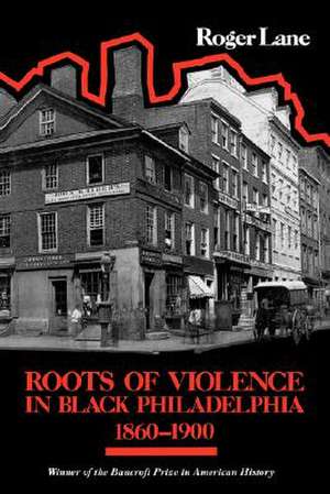 Roots of Violence in Black Philadelphia, 1860–1900 de R. Lane