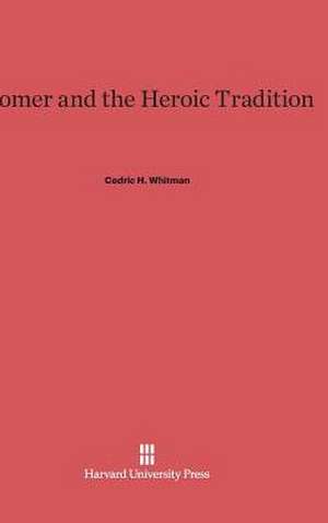 Homer and the Heroic Tradition de Cedric H. Whitman