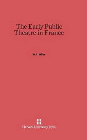 The Early Public Theatre in France de W. L. Wiley