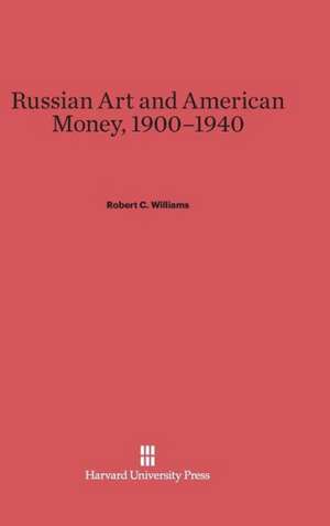 Russian Art and American Money, 1900-1940 de Robert C. Williams