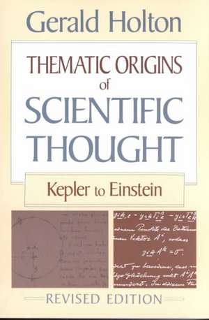 Thematic Origins of Scientific Thought Kepler to Einstein, Revised Edition de Gerald Holton