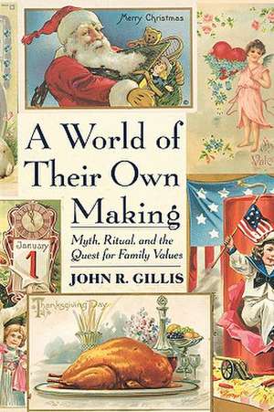 A World of Their Own Making – Myth, Ritual & the Quest for Family Values de John Gillis