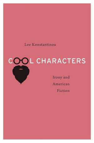 Cool Characters – Irony and American Fiction de Lee Konstantinou