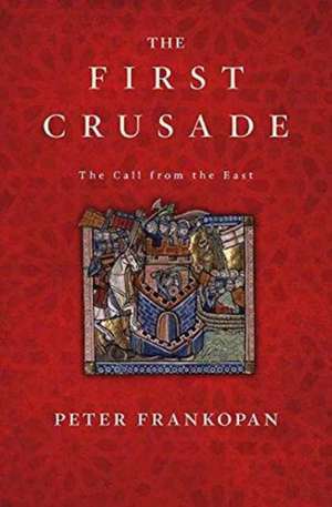 The First Crusade – The Call from the East de Peter Frankopan