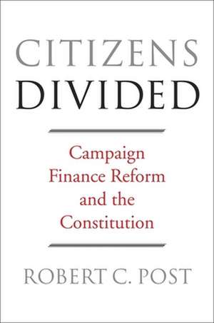 Citizens Divided – Campaign Finance Reform and the Constitution de Robert C. Post