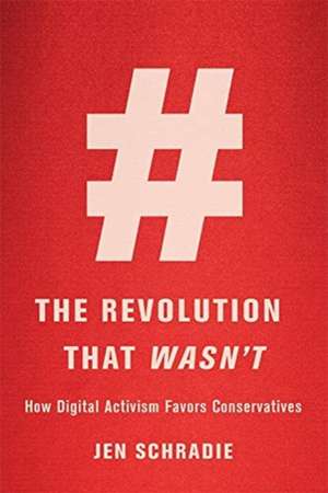 The Revolution That Wasn′t – How Digital Activism Favors Conservatives de Jen Schradie