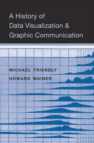 A History of Data Visualization and Graphic Communication de Michael Friendly