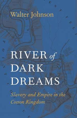 River of Dark Dreams – Slavery and Empire in the Cotton Kingdom de Walter Johnson