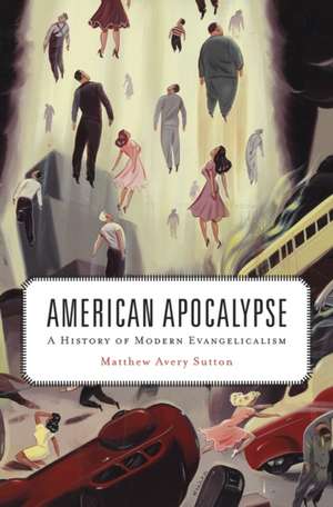 American Apocalypse – A History of Modern Evangelicalism de Matthew Avery Sutton