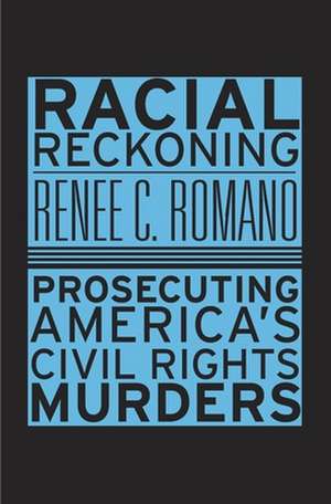 Racial Reckoning – Prosecuting America`s Civil Rights Murders de Renee C. Romano