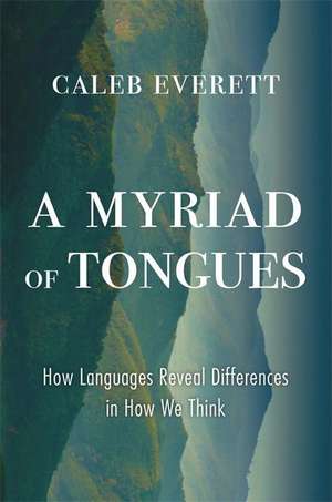 A Myriad of Tongues – How Languages Reveal Differences in How We Think de Caleb Everett