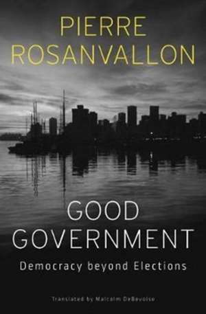 Good Government – Democracy beyond Elections de Pierre Rosanvallon