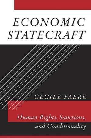 Economic Statecraft – Human Rights, Sanctions, and Conditionality de Cécile Fabre