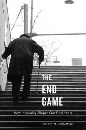 The End Game – How Inequality Shapes Our Final Years de Corey M. Abramson