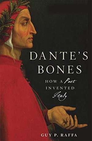 Dante′s Bones – How a Poet Invented Italy de Guy P. Raffa