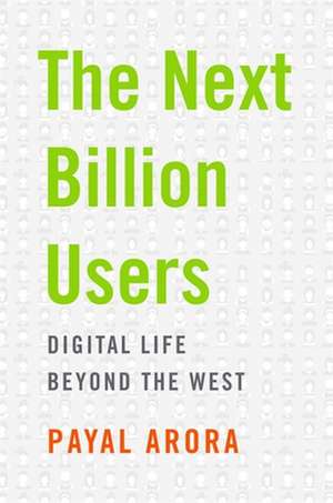 The Next Billion Users – Digital Life Beyond the West de Payal Arora