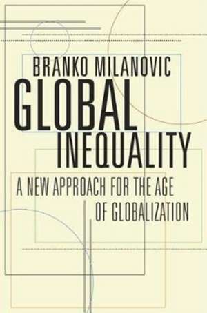 Global Inequality – A New Approach for the Age of Globalization de Branko Milanovic