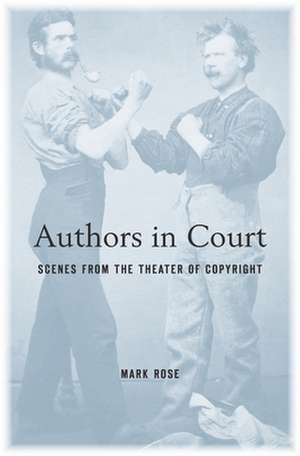 Authors in Court – Scenes from the Theater of Copyright de Mark Rose