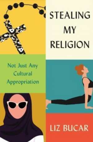 Stealing My Religion – Not Just Any Cultural Appropriation de Liz Bucar