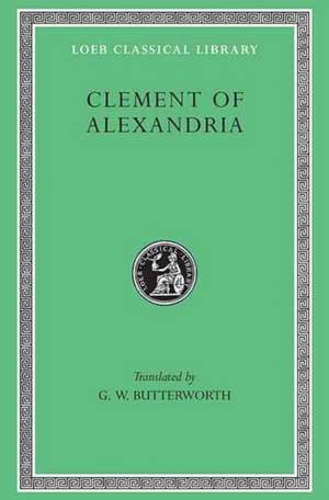 The Exhortation to the Greeks. The Rich Man′s Salvation. To the Newly Baptized de Clement Of Alex Clement Of Alex