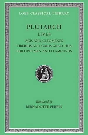 Lives, Volume X – Agis and Cleomenes. Tiberius and Gaius Gracchus. Philopoemen and Flamininus de Plutarch Plutarch