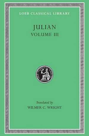 Julian, Volume III – Letters. Epigrams. Against the Galilaeans. Fragments de Julian Julian