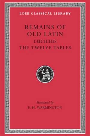 Remains of Old Latin, Volume III: Lucilius. The Twelve Tables de Eric Herbert Warmington