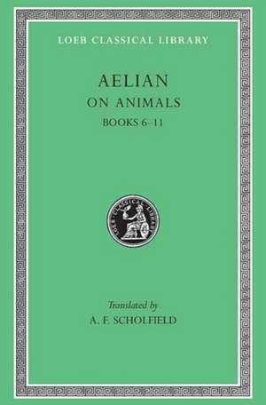 On Animals, Volume II – Books 6–11 L448 (Trans. Scholfield)(Greek) de Aelian Aelian