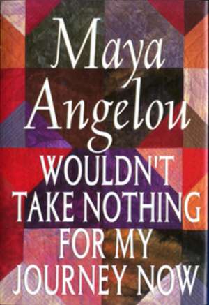 Wouldn't Take Nothing for My Journey Now de Maya Angelou