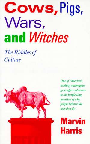 Cows, Pigs, Wars, and Witches: The Riddles of Culture de Marvin Harris