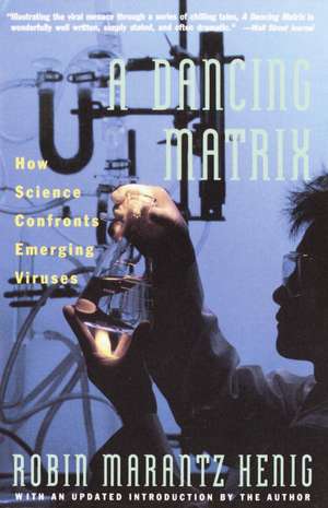 Dancing Matrix: How Science Confronts Emerging Viruses de Robin Marantz Henig