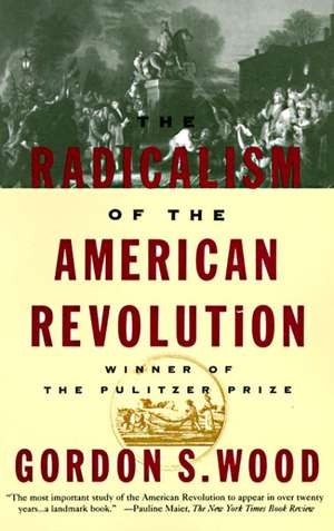 The Radicalism of the American Revolution de Gordon Wood