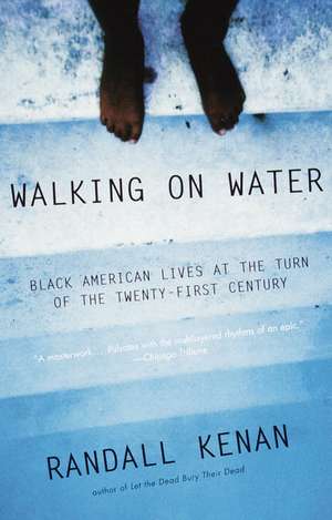 Walking on Water: Black American Lives at the Turn of the Twenty-First Century de Randall Kenan