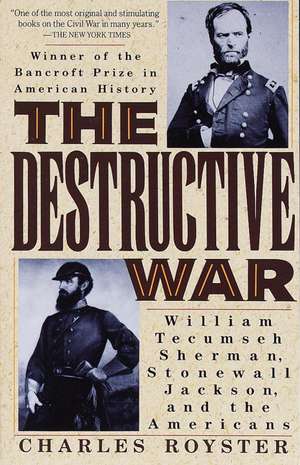 The Destructive War: William Tecumseh, Stonewall Jackson, and the Americans de Charles Royster