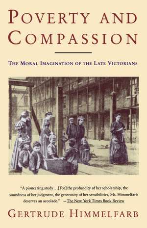 Poverty and Compassion: The Moral Imagination of the Late Victorians de Gertrude Himmelfarb